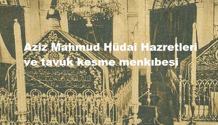 Aziz Mahmud Hüdaî Hazretleri ve tavuk kesme menkıbesi